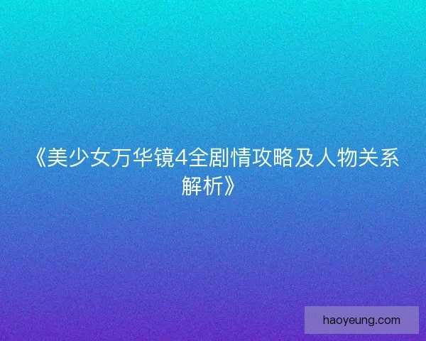 《美少女万华镜4全剧情攻略及人物关系解析》 《美少女万华镜4全剧情攻略及人物关系解析》